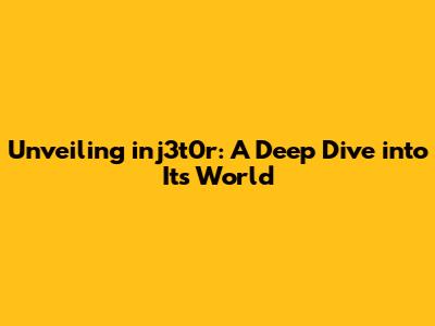 Unveiling inj3t0r: A Deep Dive into Its World