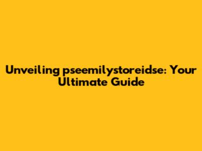 Unveiling pseemilystoreidse: Your Ultimate Guide