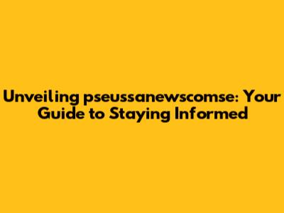 Unveiling pseussanewscomse: Your Guide to Staying Informed