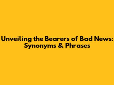 Unveiling the Bearers of Bad News: Synonyms & Phrases