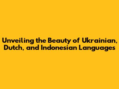 Unveiling the Beauty of Ukrainian, Dutch, and Indonesian Languages