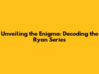 Unveiling the Enigma: Decoding the Ryan Series