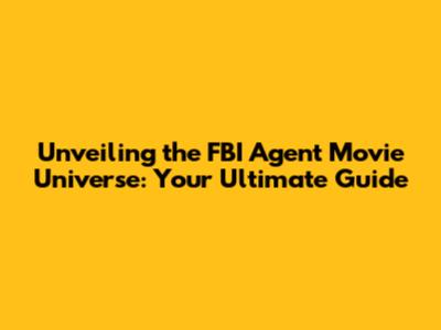 Unveiling the FBI Agent Movie Universe: Your Ultimate Guide