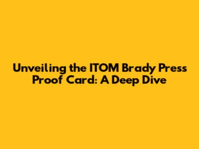 Unveiling the ITOM Brady Press Proof Card: A Deep Dive