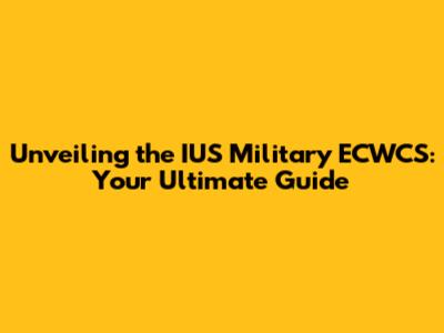 Unveiling the IUS Military ECWCS: Your Ultimate Guide