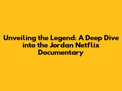 Unveiling the Legend: A Deep Dive into the Jordan Netflix Documentary