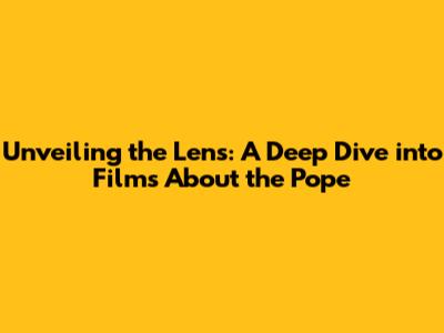 Unveiling the Lens: A Deep Dive into Films About the Pope