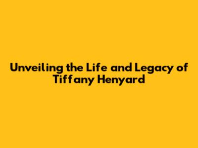 Unveiling the Life and Legacy of Tiffany Henyard