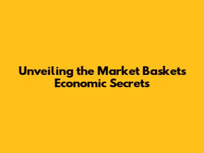 Unveiling the Market Basket's Economic Secrets