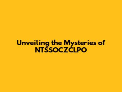 Unveiling the Mysteries of NTSSOCZCLPO