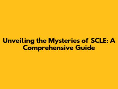 Unveiling the Mysteries of SCLE: A Comprehensive Guide