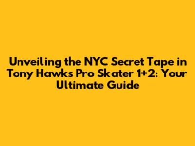 Unveiling the NYC Secret Tape in Tony Hawk's Pro Skater 1+2: Your Ultimate Guide