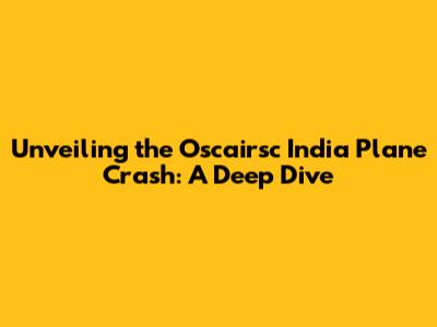 Unveiling the Oscairsc India Plane Crash: A Deep Dive