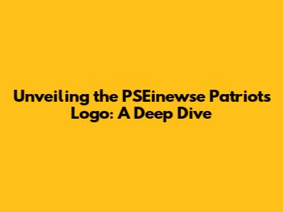 Unveiling the PSEinewse Patriots Logo: A Deep Dive