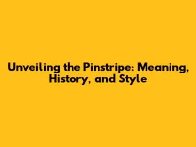 Unveiling the Pinstripe: Meaning, History, and Style
