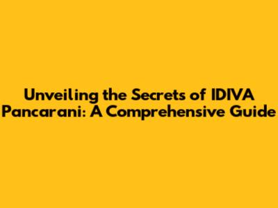 Unveiling the Secrets of IDIVA Pancarani: A Comprehensive Guide