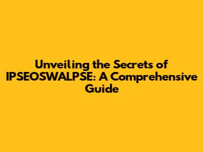 Unveiling the Secrets of IPSEOSWALPSE: A Comprehensive Guide