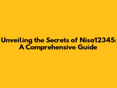 Unveiling the Secrets of Nisa12345: A Comprehensive Guide