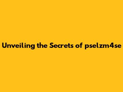 Unveiling the Secrets of pselzm4se