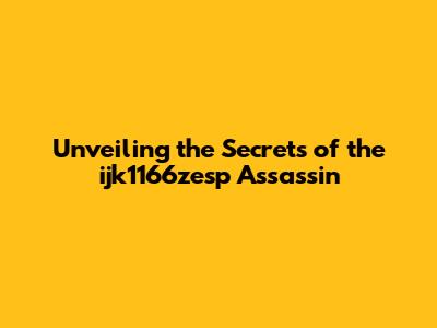 Unveiling the Secrets of the ijk1166zesp Assassin