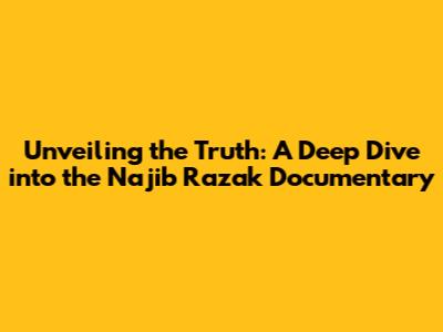 Unveiling the Truth: A Deep Dive into the Najib Razak Documentary