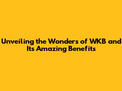 Unveiling the Wonders of WKB and Its Amazing Benefits