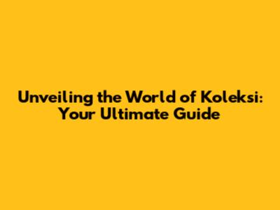Unveiling the World of Koleksi: Your Ultimate Guide