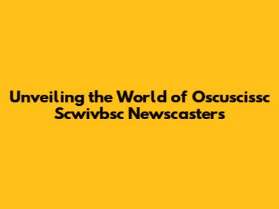 Unveiling the World of Oscuscissc Scwivbsc Newscasters