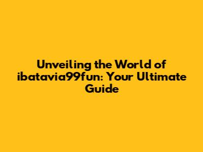 Unveiling the World of ibatavia99fun: Your Ultimate Guide