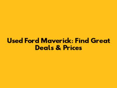 Used Ford Maverick: Find Great Deals & Prices