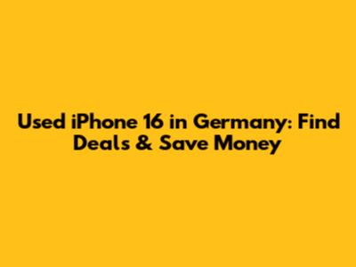 Used iPhone 16 in Germany: Find Deals & Save Money