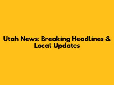 Utah News: Breaking Headlines & Local Updates