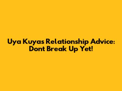 Uya Kuya's Relationship Advice: Don't Break Up Yet!
