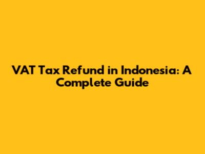 VAT Tax Refund in Indonesia: A Complete Guide