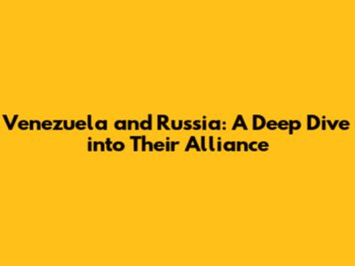 Venezuela and Russia: A Deep Dive into Their Alliance