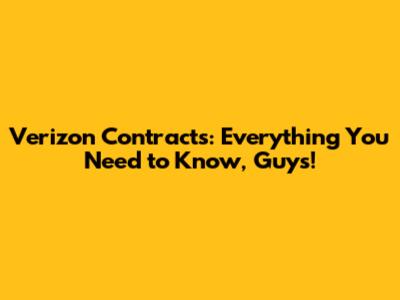 Verizon Contracts: Everything You Need to Know, Guys!
