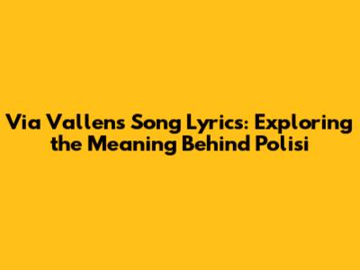 Via Vallen's Song Lyrics: Exploring the Meaning Behind 'Polisi'