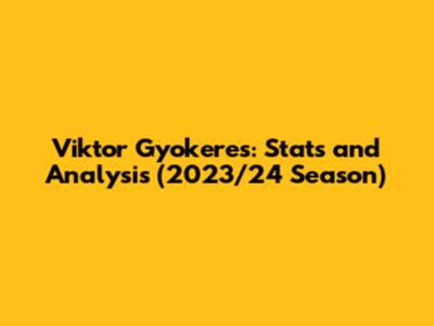 Viktor Gyokeres: Stats and Analysis (2023/24 Season)