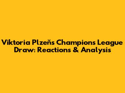 Viktoria Plzeň's Champions League Draw: Reactions & Analysis
