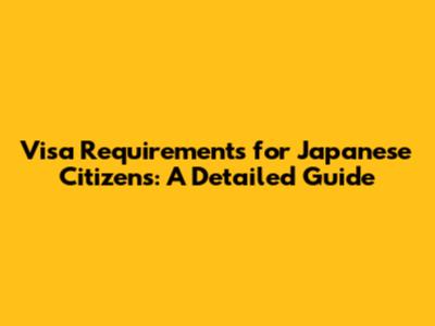 Visa Requirements for Japanese Citizens: A Detailed Guide