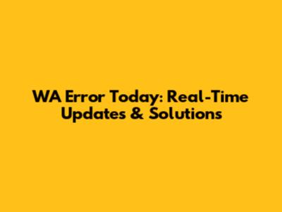 WA Error Today: Real-Time Updates & Solutions