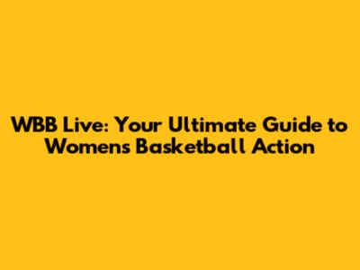 WBB Live: Your Ultimate Guide to Women's Basketball Action