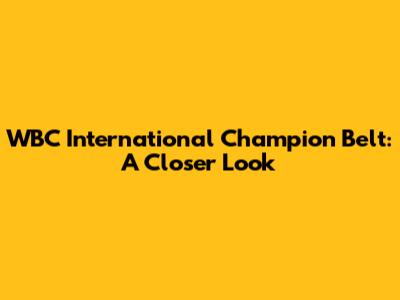 WBC International Champion Belt: A Closer Look