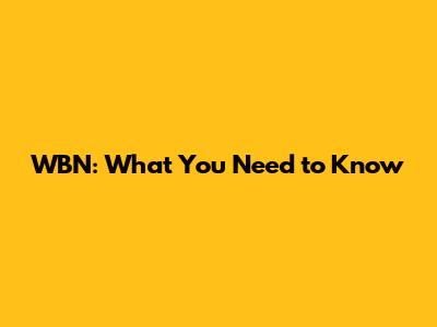 WBN: What You Need to Know