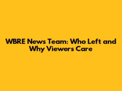 WBRE News Team: Who Left and Why Viewers Care