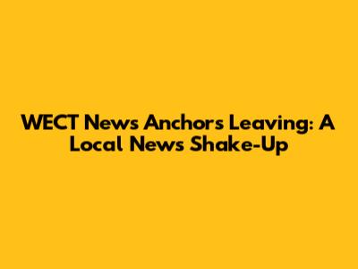 WECT News Anchors Leaving: A Local News Shake-Up