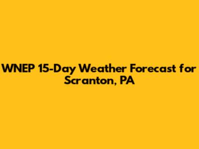 WNEP 15-Day Weather Forecast for Scranton, PA