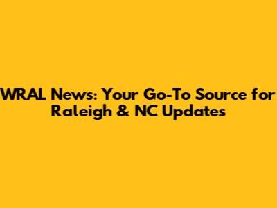 WRAL News: Your Go-To Source for Raleigh & NC Updates