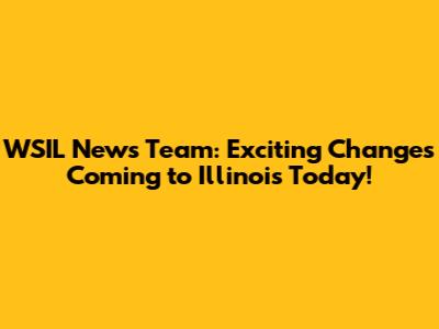 WSIL News Team: Exciting Changes Coming to Illinois Today!