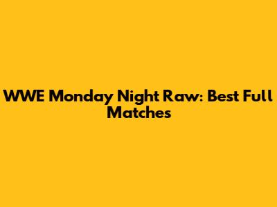 WWE Monday Night Raw: Best Full Matches